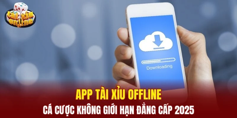 App Tài Xỉu Offline - Cá Cược Không Giới Hạn Đẳng Cấp 2025