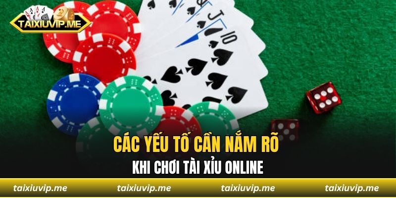 Các yếu tố cần nắm rõ khi chơi tài xỉu Online