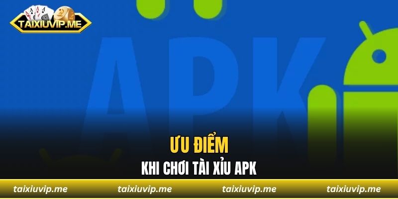 Ưu điểm khi chơi tài xỉu APK